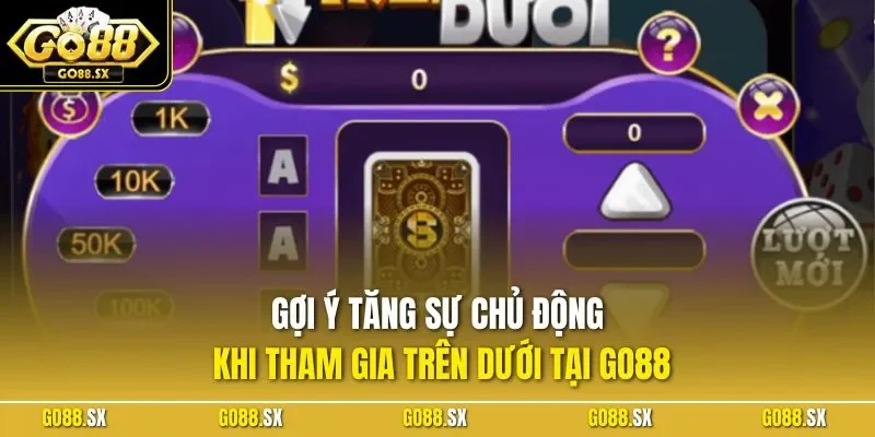 Gợi ý tăng sự chủ động khi tham gia trên dưới tại GO88